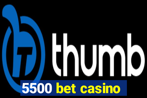 5500 bet casino